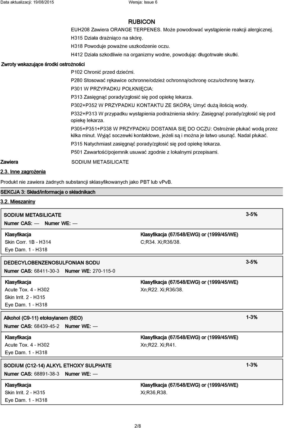 P301 W PRZYPADKU POŁKNIĘCIA: P313 Zasięgnąć porady/zgłosić się pod opiekę lekarza. P302+P352 W PRZYPADKU KONTAKTU ZE SKÓRĄ: Umyć dużą ilością wody.