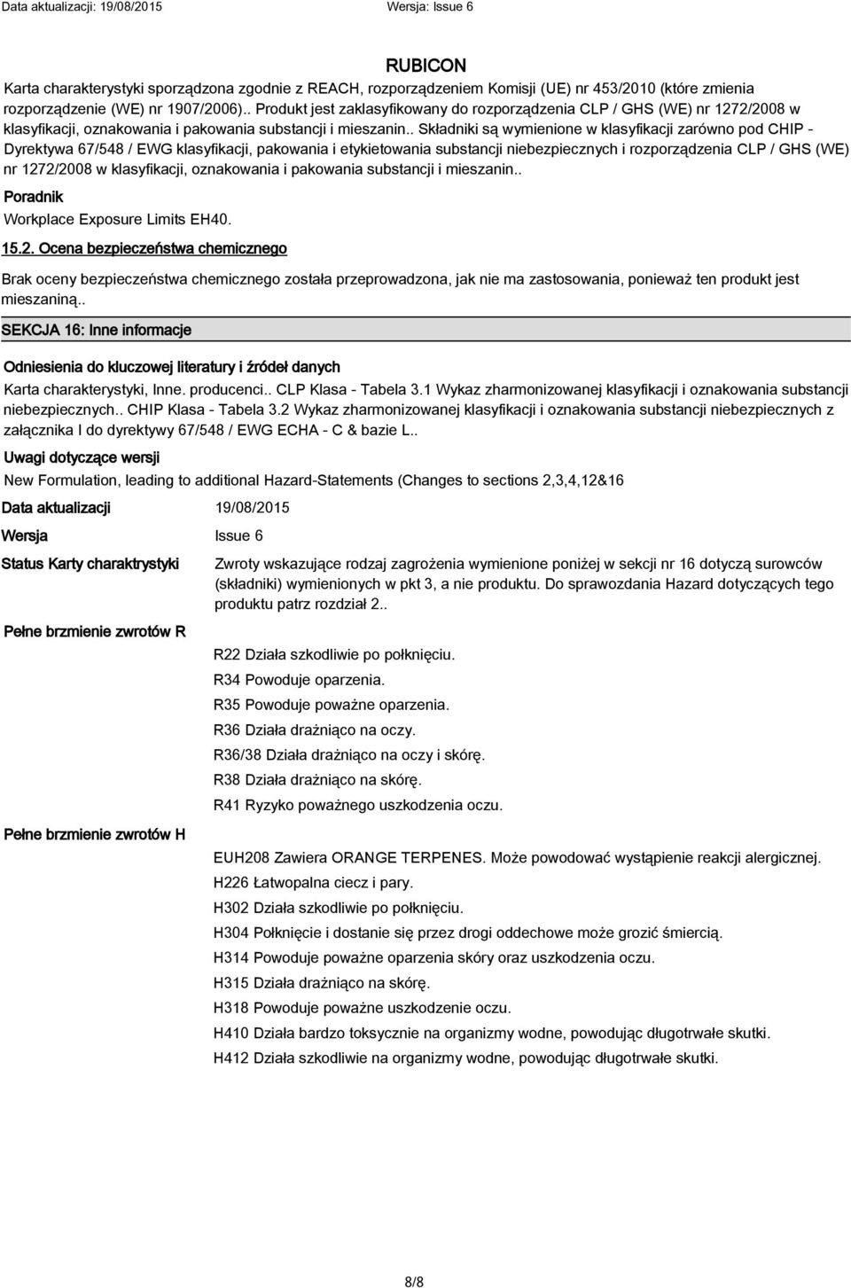 . Składniki są wymienione w klasyfikacji zarówno pod CHIP - Dyrektywa 67/548 / EWG klasyfikacji, pakowania i etykietowania substancji niebezpiecznych i rozporządzenia CLP / GHS (WE) nr 1272/2008 w