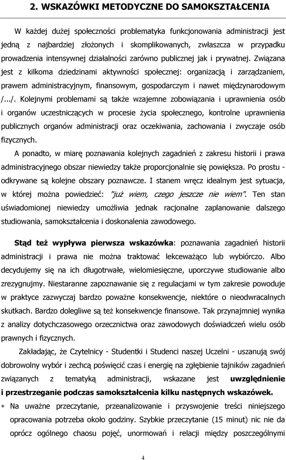 Związana jest z kilkoma dziedzinami aktywności społecznej: organizacją i zarządzaniem, prawem administracyjnym, finansowym, gospodarczym i nawet międzynarodowym /.