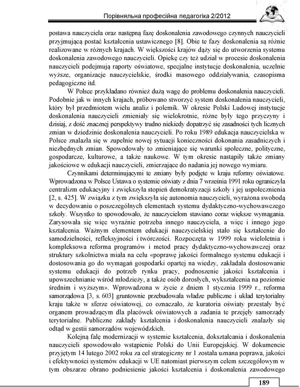 Opiekę czy też udział w procesie doskonalenia nauczycieli podejmują raporty oświatowe, specjalne instytucje doskonalenia, uczelnie wyższe, organizacje nauczycielskie, środki masowego oddziaływania,