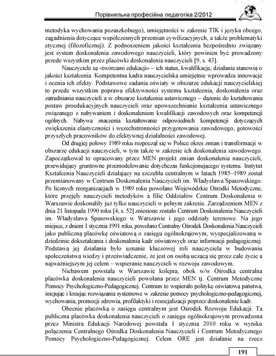 43]. Nauczyciele są «twórcami edukacji» ich status, kwalifikacje, działania stanowią o jakości kształcenia. Kompetentna kadra nauczycielska umiejętnie wprowadza innowacje i ocenia ich efekty.