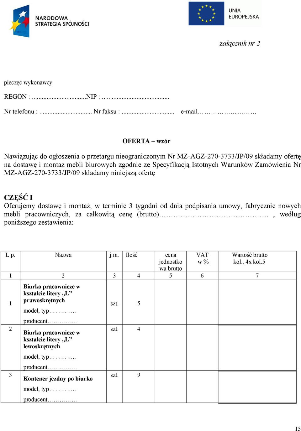 Zamówienia Nr MZ-AGZ-270-3733/JP/09 składamy niniejszą ofertę CZĘŚĆ I Oferujemy dostawę i montaż, w terminie 3 tygodni od dnia podpisania umowy, fabrycznie nowych mebli pracowniczych, za