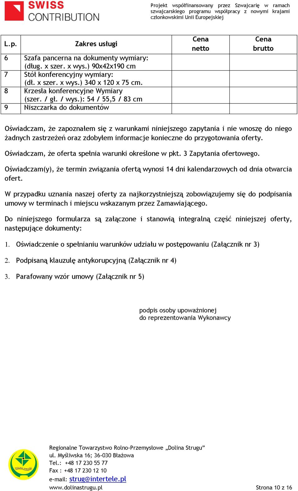 ): 54 / 55,5 / 83 cm 9 Niszczarka do dokumentów Cena netto Cena brutto Oświadczam, że zapoznałem się z warunkami niniejszego zapytania i nie wnoszę do niego żadnych zastrzeżeń oraz zdobyłem