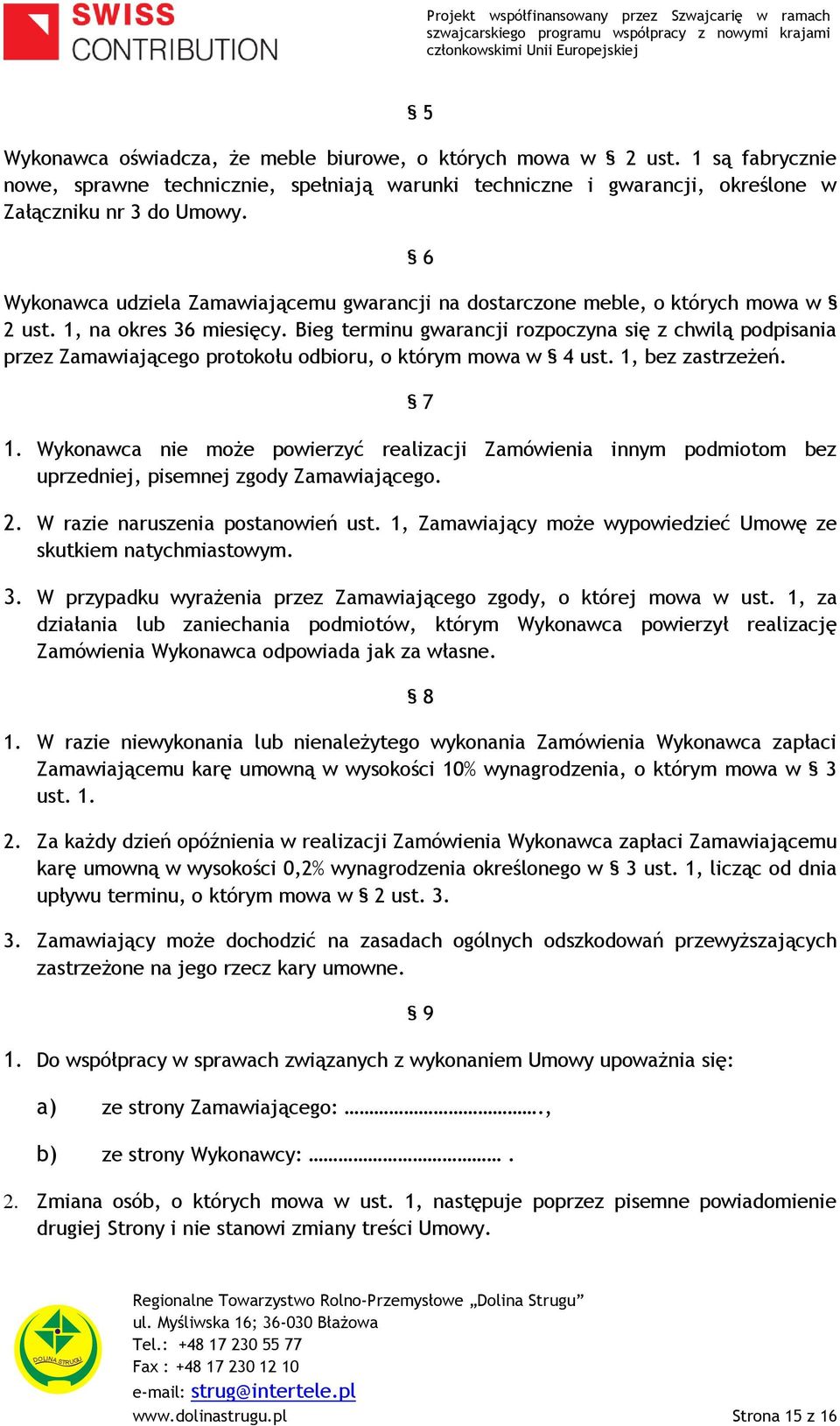 Bieg terminu gwarancji rozpoczyna się z chwilą podpisania przez Zamawiającego protokołu odbioru, o którym mowa w 4 ust. 1, bez zastrzeżeń. 7 1.