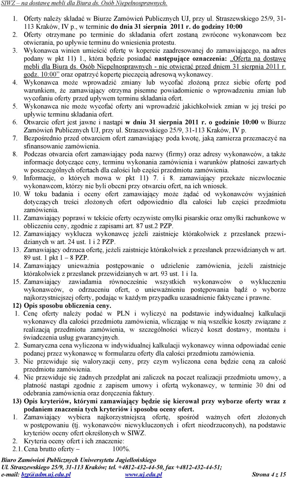 Wykonawca winien umieścić ofertę w kopercie zaadresowanej do zamawiającego, na adres podany w pkt 11) 1., która będzie posiadać następujące oznaczenia: Oferta na dostawę mebli dla Biura ds.