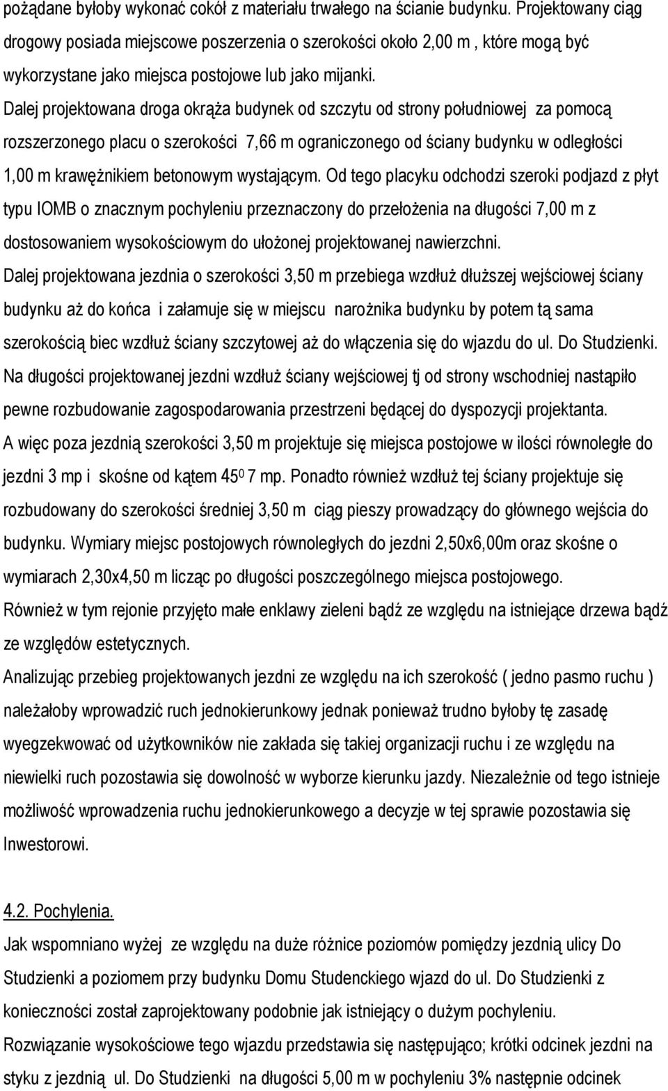 Dalej projektowana droga okrąŝa budynek od szczytu od strony południowej za pomocą rozszerzonego placu o szerokości 7,66 m ograniczonego od ściany budynku w odległości 1,00 m krawęŝnikiem betonowym