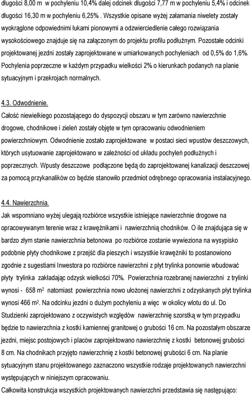 podłuŝnym. Pozostałe odcinki projektowanej jezdni zostały zaprojektowane w umiarkowanych pochyleniach od 0,5% do 1,6%.