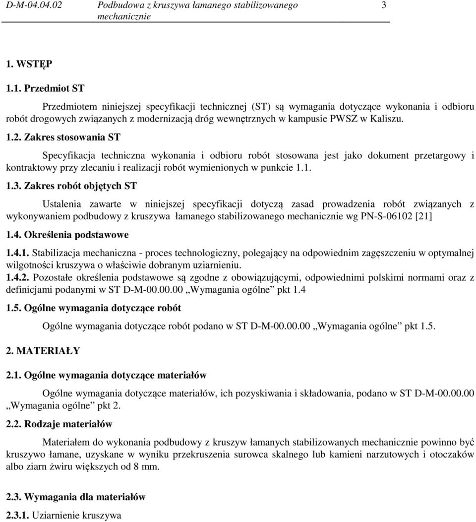 Zakres robót objętych ST Ustalenia zawarte w niniejszej specyfikacji dotyczą zasad prowadzenia robót związanych z wykonywaniem podbudowy z kruszywa łamanego stabilizowanego wg PN-S-06102 [21] 1.4.