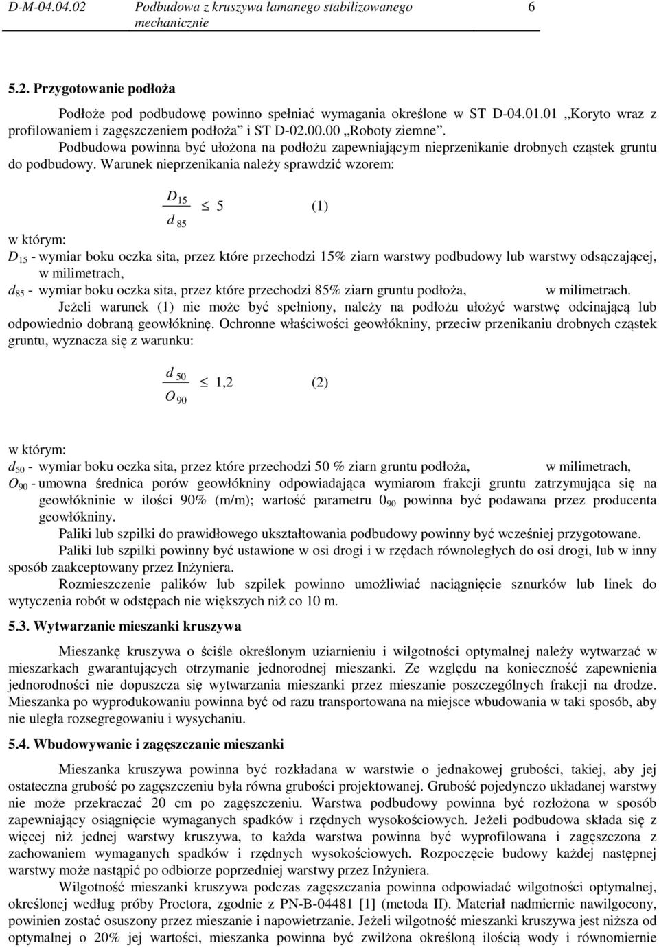 Warunek nieprzenikania należy sprawdzić wzorem: D15 5 (1) d 85 w którym: D 15 - wymiar boku oczka sita, przez które przechodzi 15% ziarn warstwy podbudowy lub warstwy odsączającej, w milimetrach, d