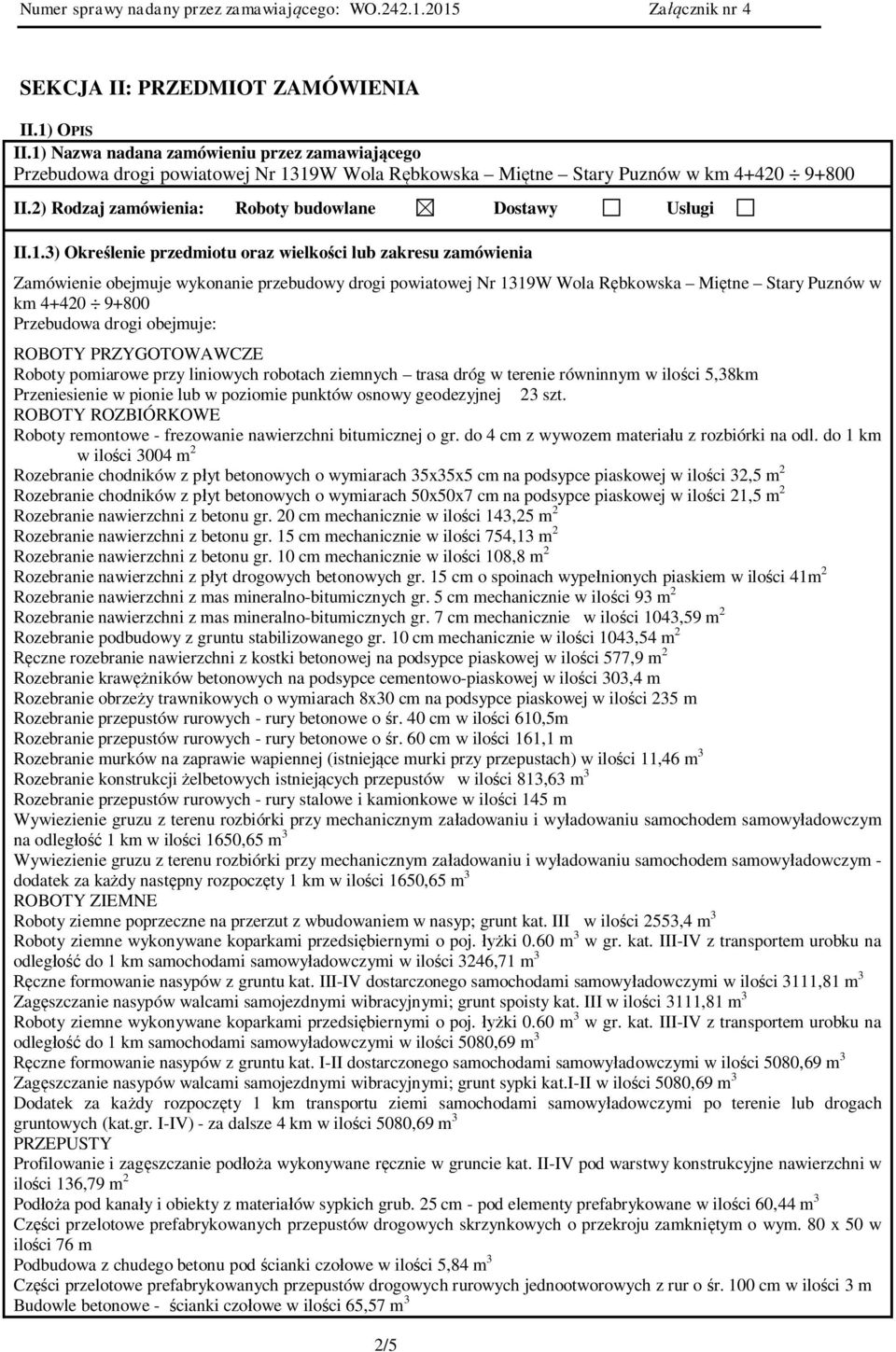 3) Określenie przedmiotu oraz wielkości lub zakresu zamówienia Zamówienie obejmuje wykonanie przebudowy drogi powiatowej Nr 1319W Wola Rębkowska Miętne Stary Puznów w km 4+420 9+800 Przebudowa drogi