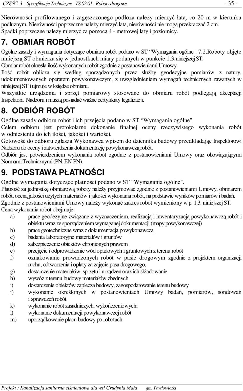 OBMIAR ROBÓT Ogólne zasady i wymagania dotyczce obmiaru robót podano w ST Wymagania ogólne". 7.2.Roboty objte niniejsz ST obmierza si w jednostkach miary podanych w punkcie 1.3.niniejszej ST.