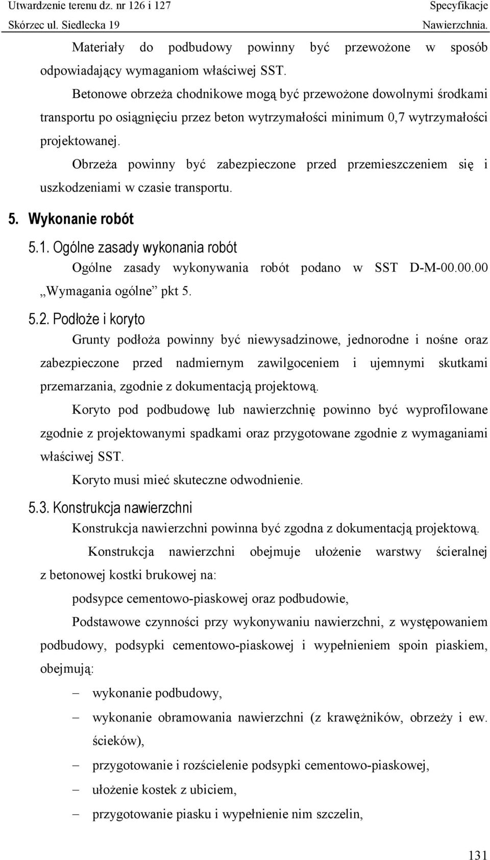 Obrzeża powinny być zabezpieczone przed przemieszczeniem się i uszkodzeniami w czasie transportu. 5. Wykonanie robót 5.1.