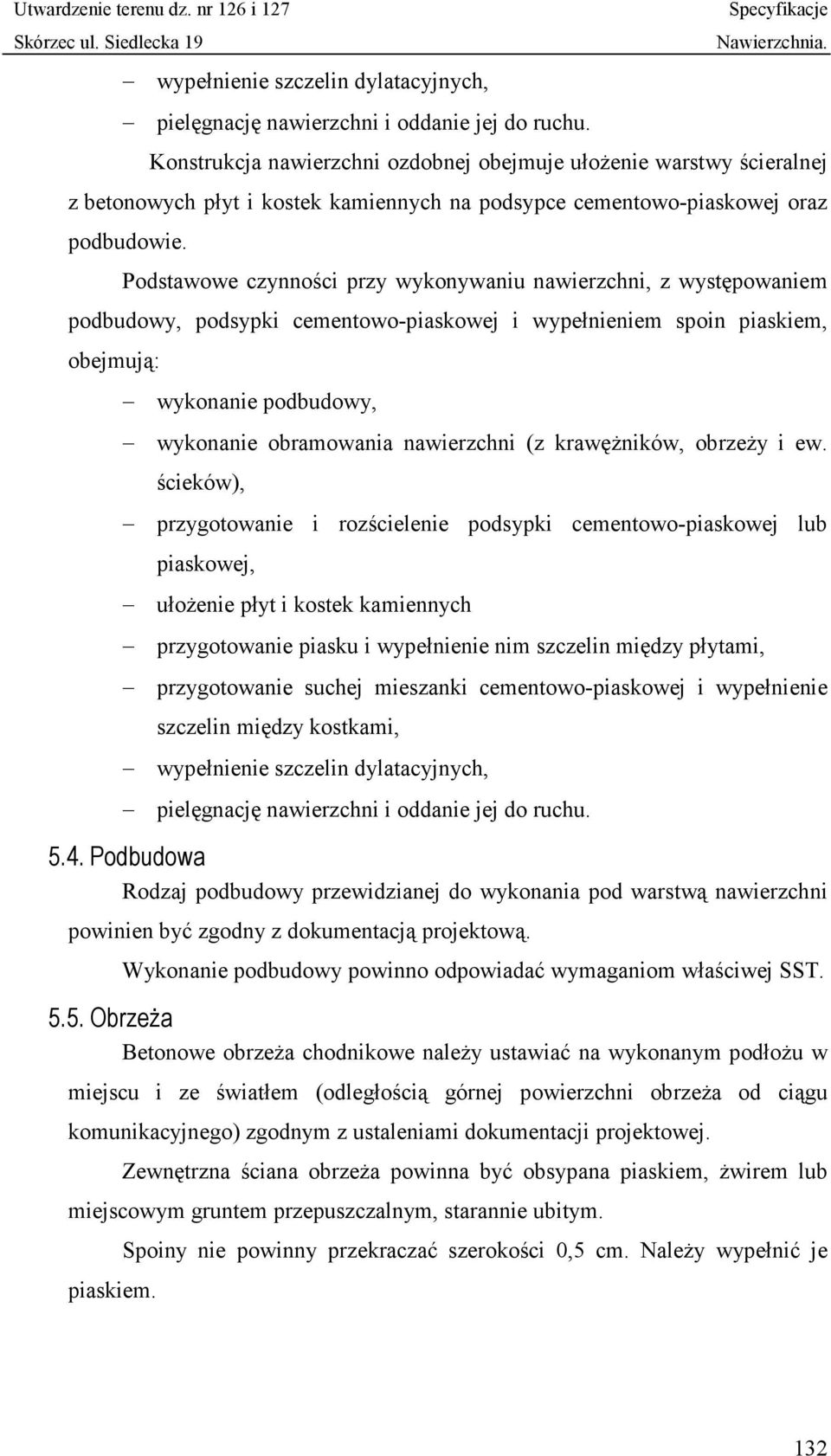 Podstawowe czynności przy wykonywaniu nawierzchni, z występowaniem podbudowy, podsypki cementowo-piaskowej i wypełnieniem spoin piaskiem, obejmują: wykonanie podbudowy, wykonanie obramowania