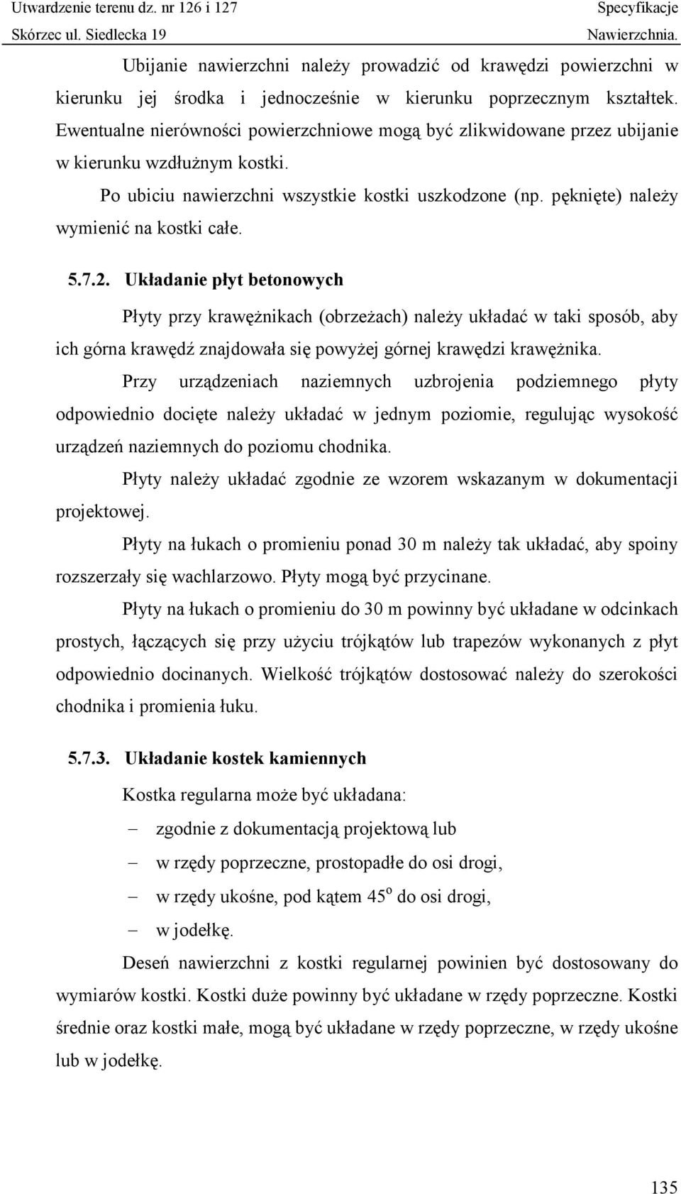 5.7.2. Układanie płyt betonowych Płyty przy krawężnikach (obrzeżach) należy układać w taki sposób, aby ich górna krawędź znajdowała się powyżej górnej krawędzi krawężnika.