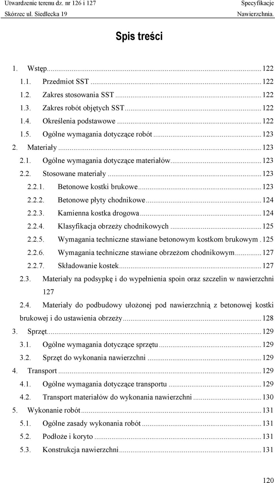 .. 124 2.2.4. Klasyfikacja obrzeży chodnikowych... 125 2.2.5. Wymagania techniczne stawiane betonowym kostkom brukowym. 125 2.2.6. Wymagania techniczne stawiane obrzeżom chodnikowym... 127 