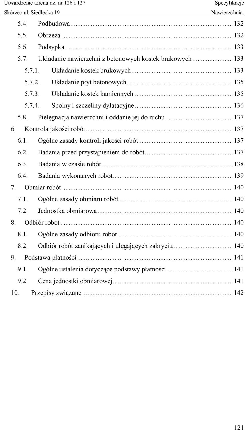 .. 137 6.2. Badania przed przystąpieniem do robót... 137 6.3. Badania w czasie robót... 138 6.4. Badania wykonanych robót... 139 7. Obmiar robót... 140 7.1. Ogólne zasady obmiaru robót... 140 7.2. Jednostka obmiarowa.