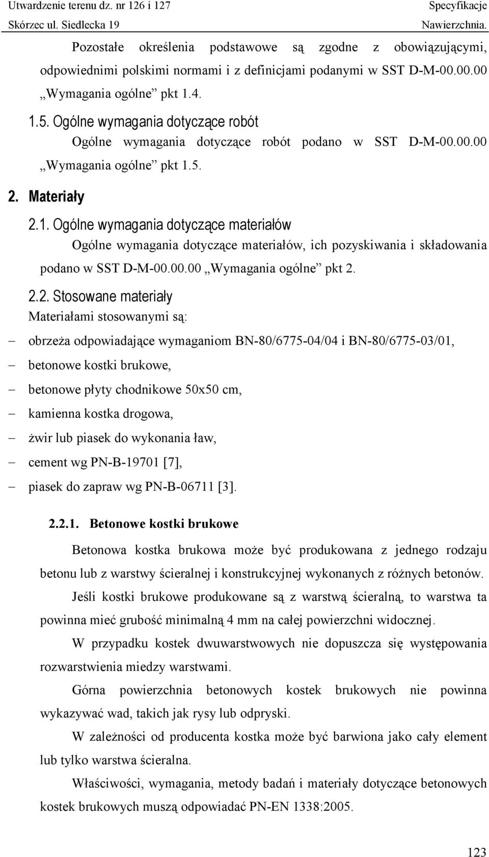 5. 2. Materiały 2.1. Ogólne wymagania dotyczące materiałów Ogólne wymagania dotyczące materiałów, ich pozyskiwania i składowania podano w SST D-M-00.00.00 Wymagania ogólne pkt 2. 2.2. Stosowane