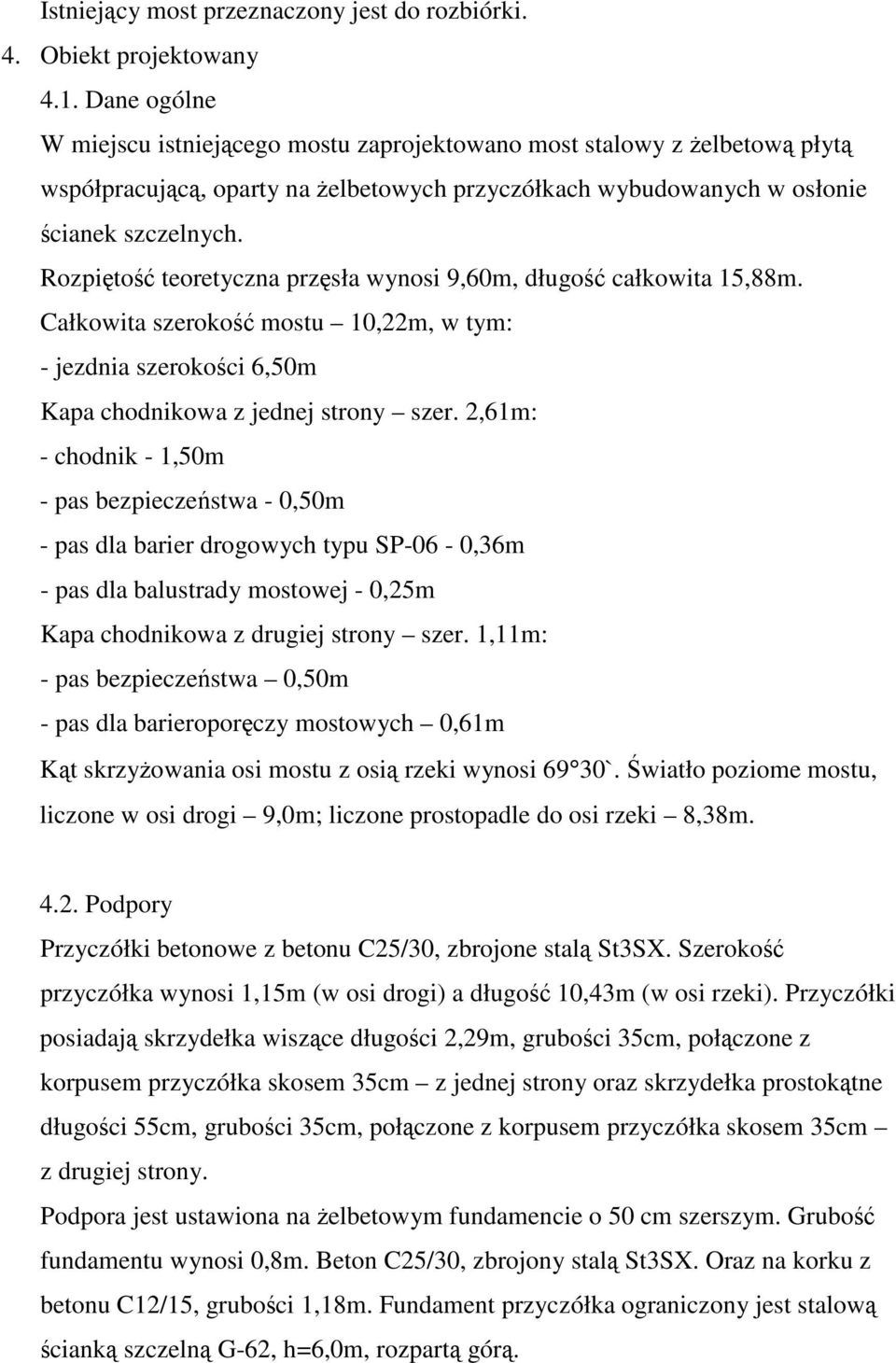 Rozpito teoretyczna przsła wynosi 9,60m, długo całkowita 15,88m. Całkowita szeroko mostu 10,22m, w tym: - jezdnia szerokoci 6,50m Kapa chodnikowa z jednej strony szer.