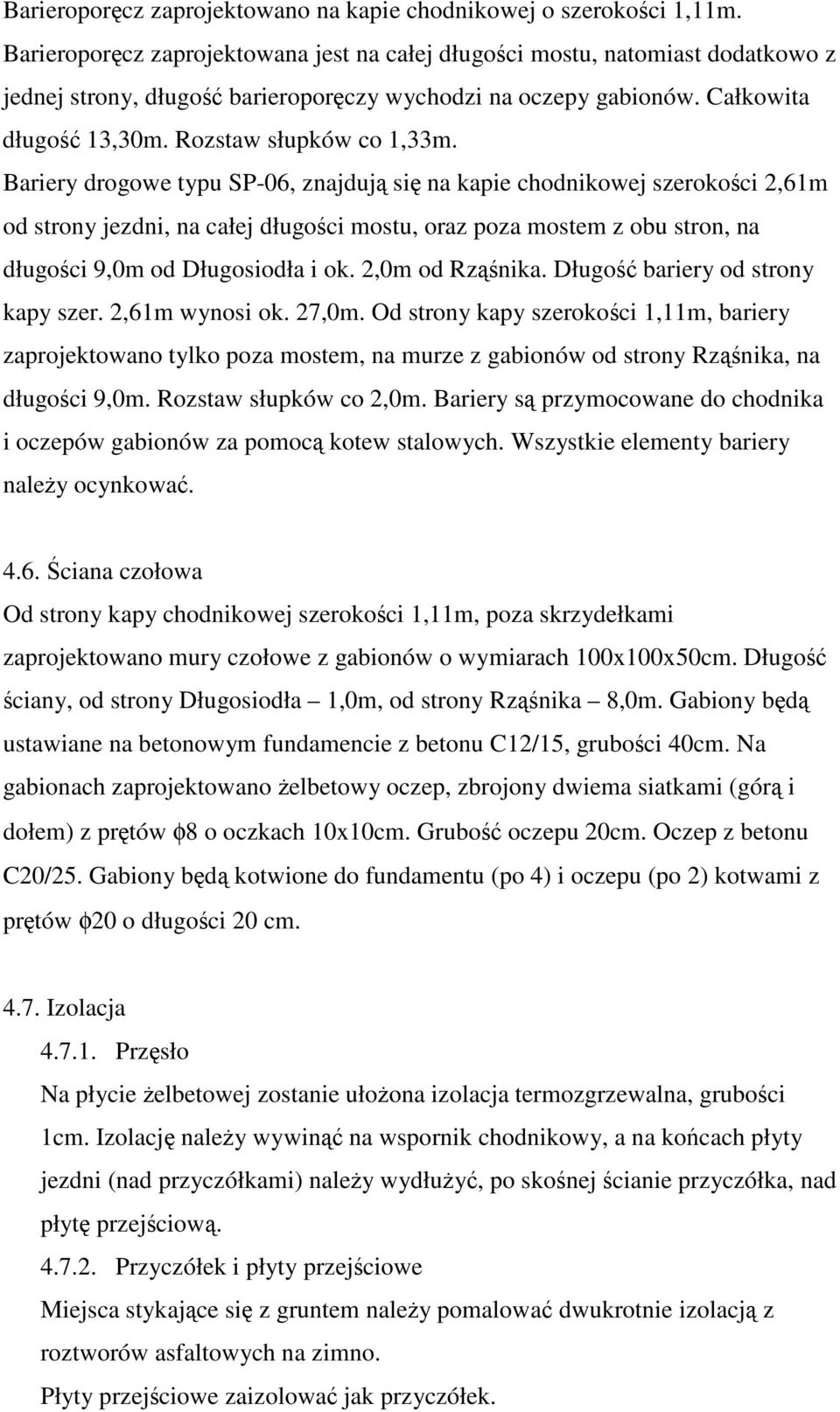 Bariery drogowe typu SP-06, znajduj si na kapie chodnikowej szerokoci 2,61m od strony jezdni, na całej długoci mostu, oraz poza mostem z obu stron, na długoci 9,0m od Długosiodła i ok. 2,0m od Rznika.