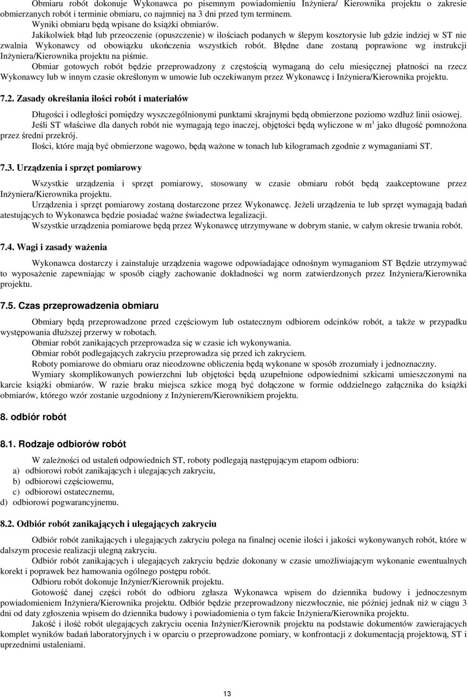 Jakikolwiek błąd lub przeoczenie (opuszczenie) w ilościach podanych w ślepym kosztorysie lub gdzie indziej w ST nie zwalnia Wykonawcy od obowiązku ukończenia wszystkich robót.