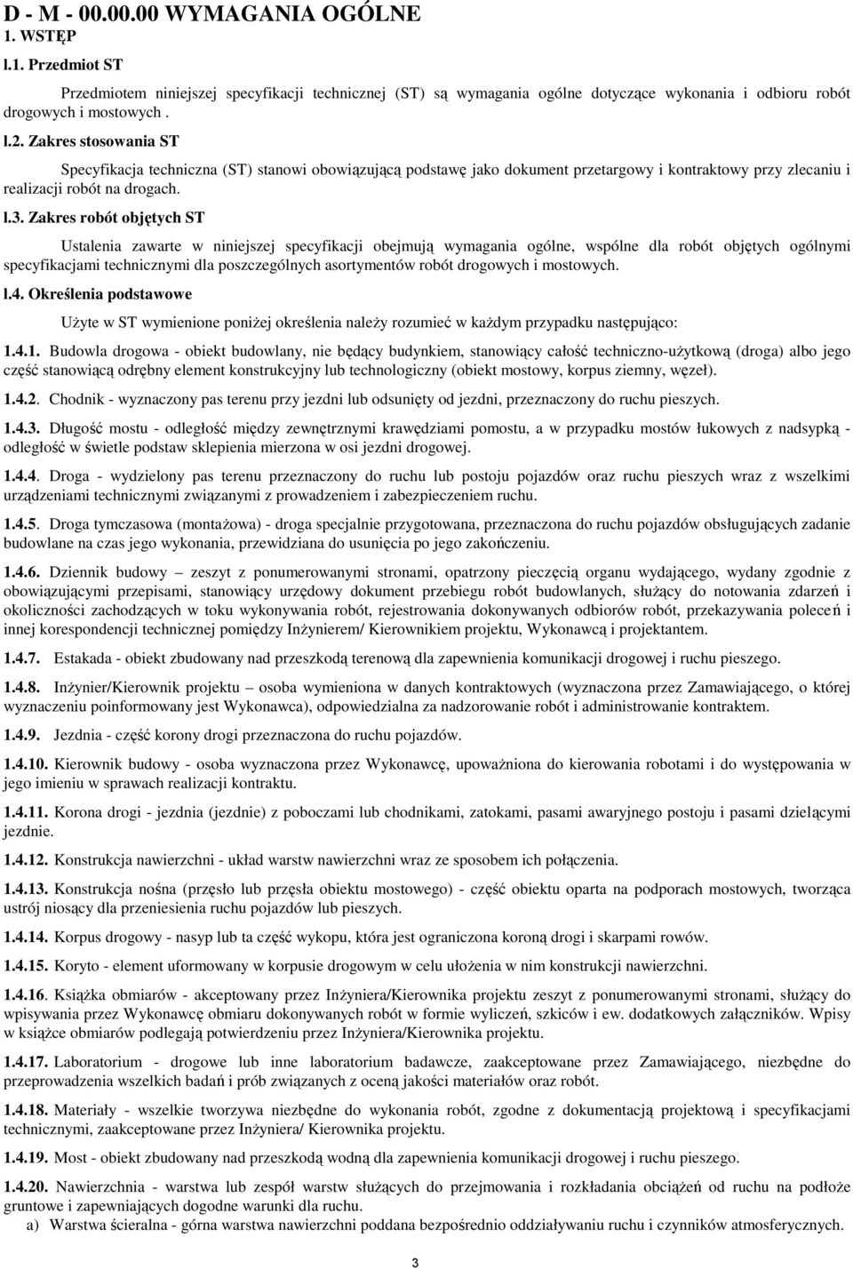 Zakres robót objętych ST Ustalenia zawarte w niniejszej specyfikacji obejmują wymagania ogólne, wspólne dla robót objętych ogólnymi specyfikacjami technicznymi dla poszczególnych asortymentów robót