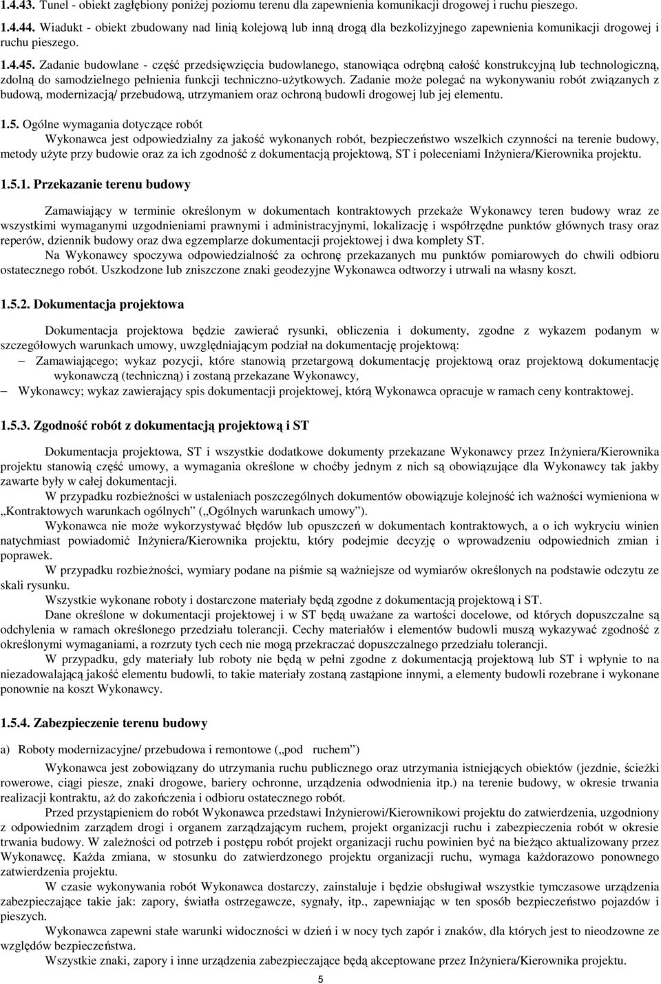 Zadanie budowlane - część przedsięwzięcia budowlanego, stanowiąca odrębną całość konstrukcyjną lub technologiczną, zdolną do samodzielnego pełnienia funkcji techniczno-użytkowych.