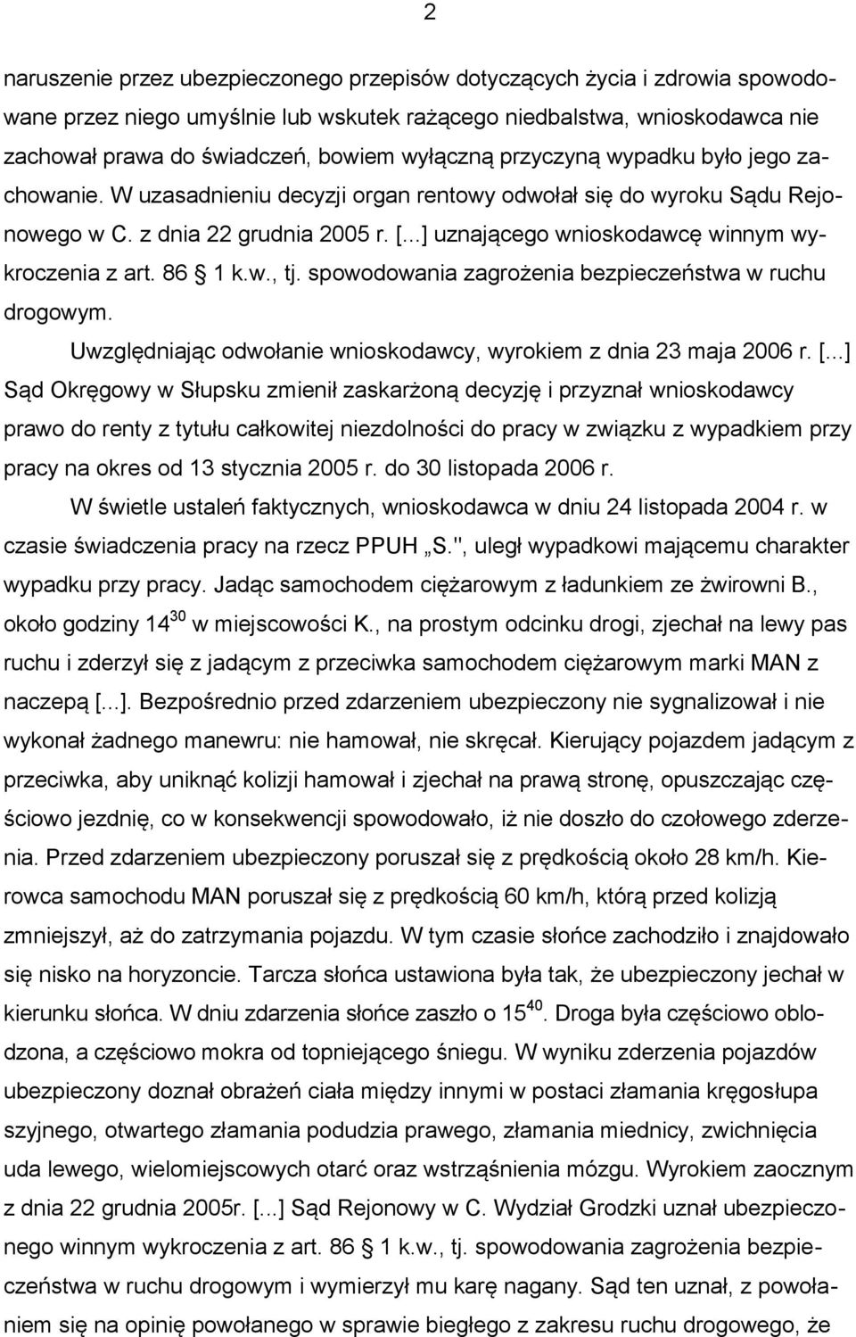 ..] uznającego wnioskodawcę winnym wykroczenia z art. 86 1 k.w., tj. spowodowania zagrożenia bezpieczeństwa w ruchu drogowym. Uwzględniając odwołanie wnioskodawcy, wyrokiem z dnia 23 maja 2006 r. [.