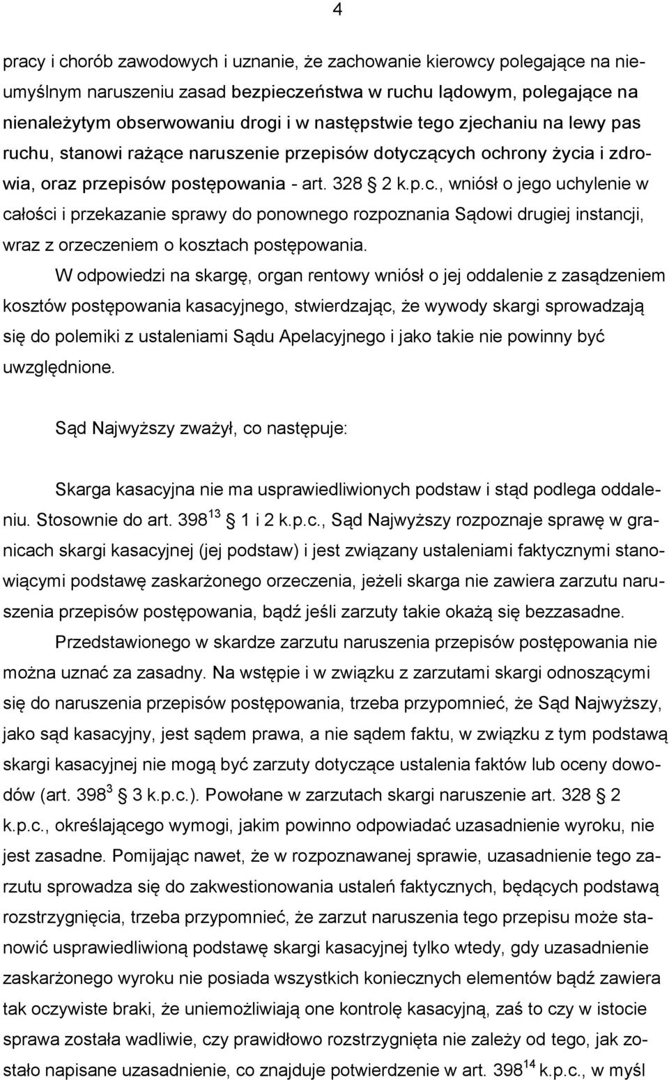 W odpowiedzi na skargę, organ rentowy wniósł o jej oddalenie z zasądzeniem kosztów postępowania kasacyjnego, stwierdzając, że wywody skargi sprowadzają się do polemiki z ustaleniami Sądu Apelacyjnego