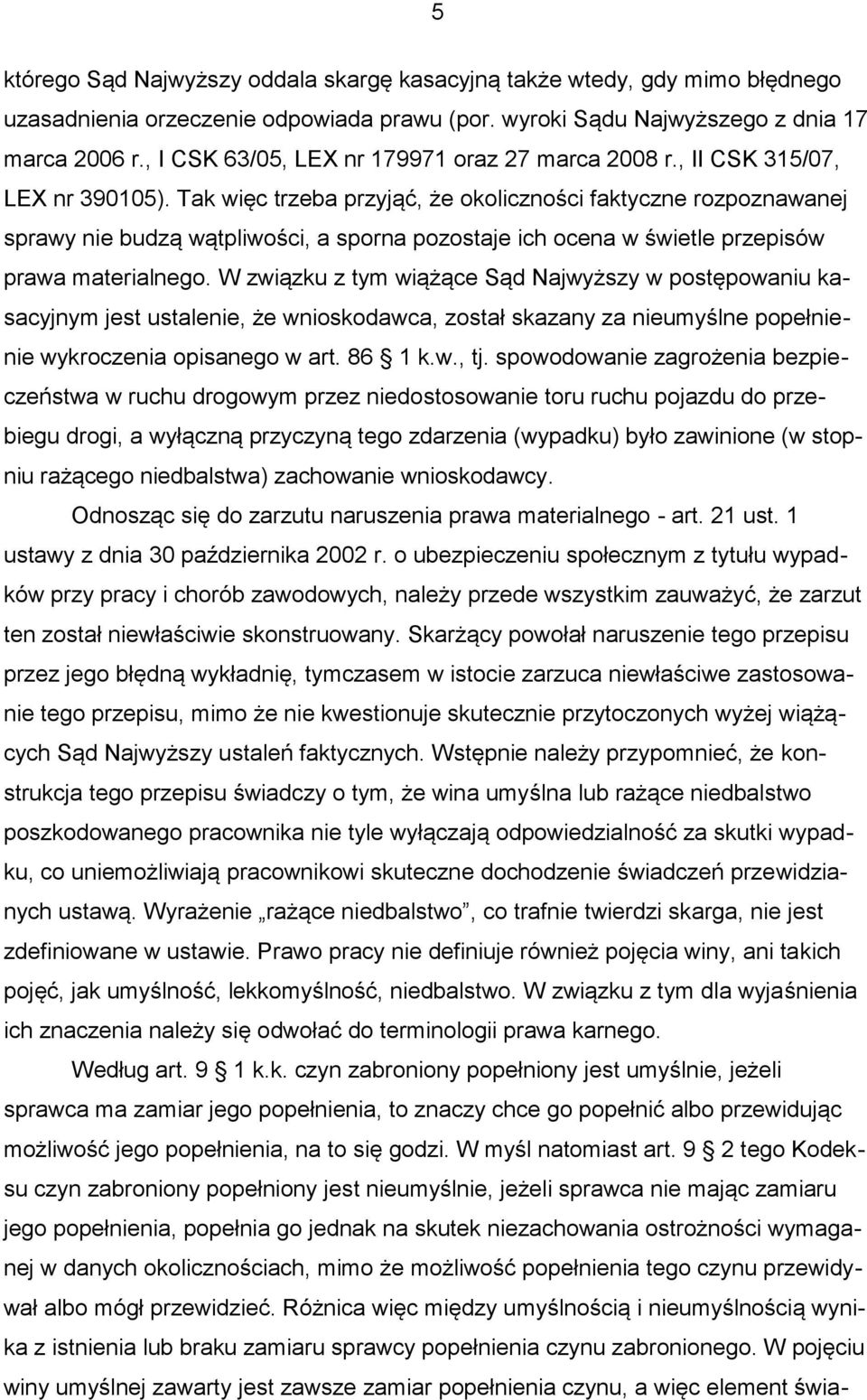 Tak więc trzeba przyjąć, że okoliczności faktyczne rozpoznawanej sprawy nie budzą wątpliwości, a sporna pozostaje ich ocena w świetle przepisów prawa materialnego.