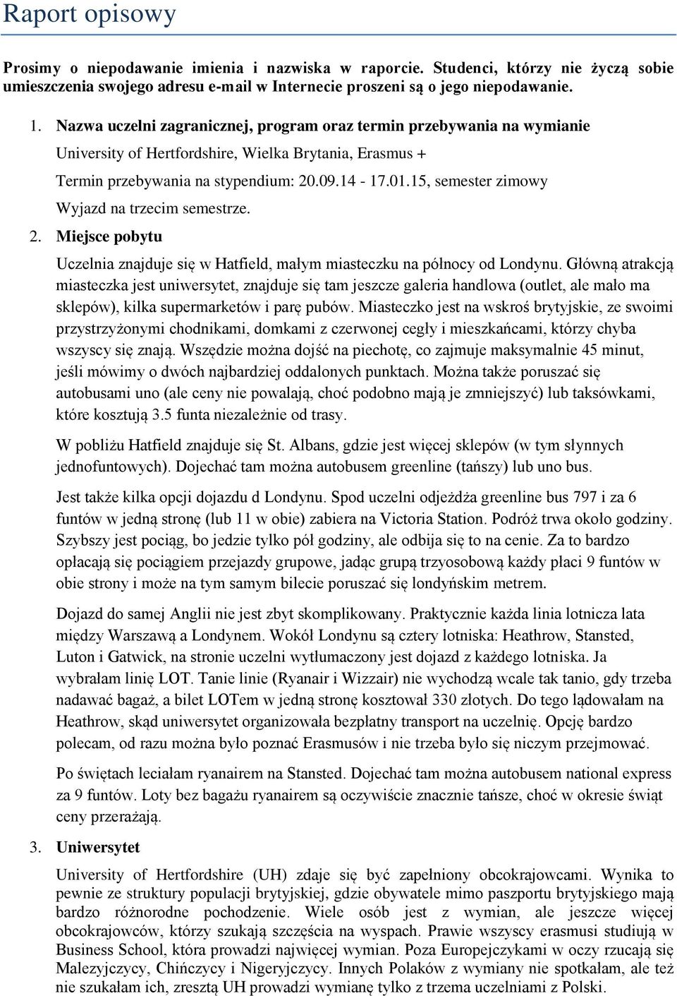 15, semester zimowy Wyjazd na trzecim semestrze. 2. Miejsce pobytu Uczelnia znajduje się w Hatfield, małym miasteczku na północy od Londynu.