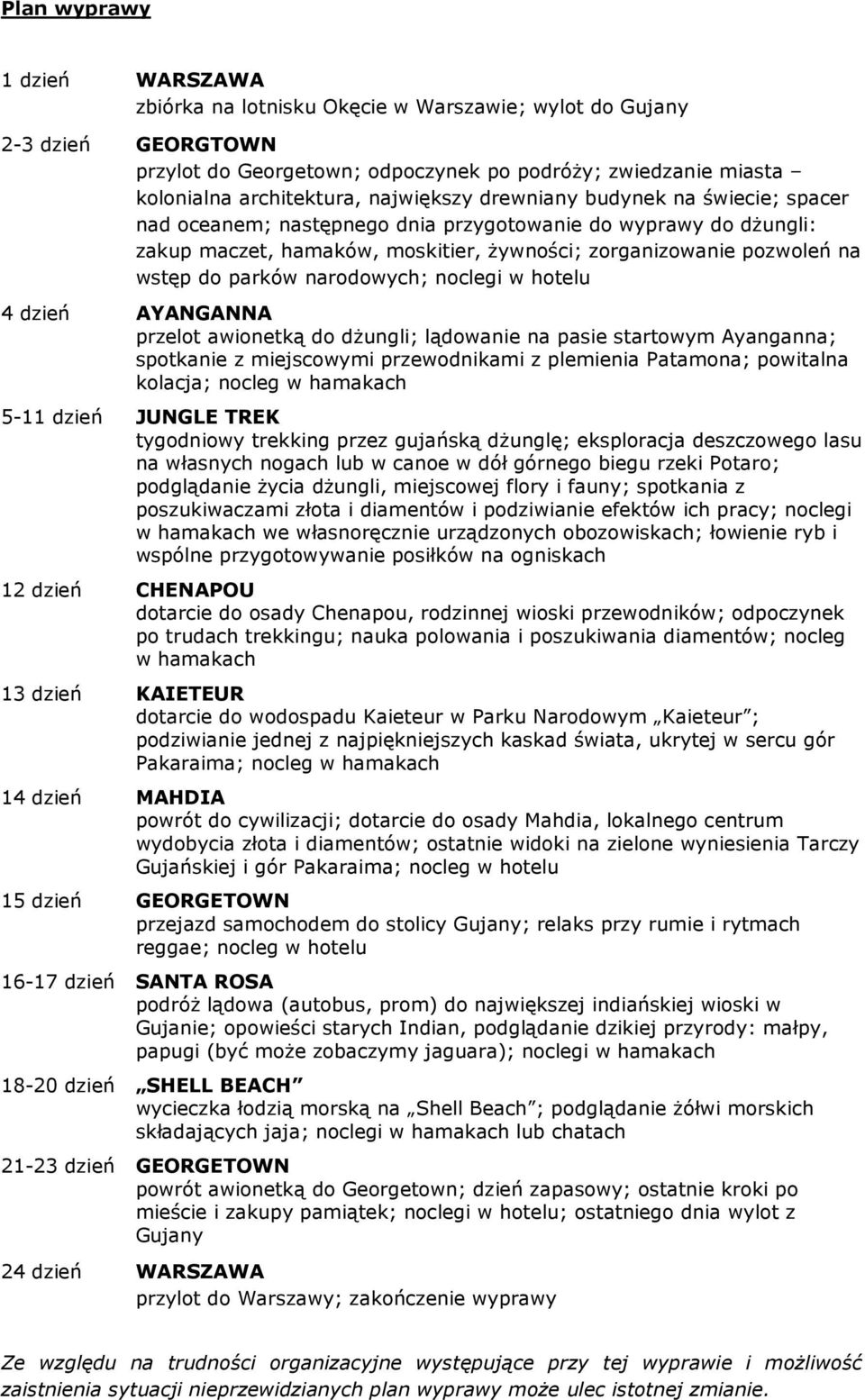 parków narodowych; noclegi w hotelu 4 dzień AYANGANNA przelot awionetką do dżungli; lądowanie na pasie startowym Ayanganna; spotkanie z miejscowymi przewodnikami z plemienia Patamona; powitalna