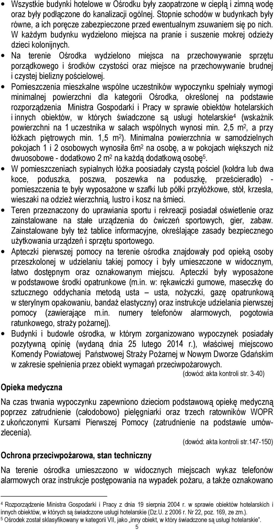 Na terenie Ośrodka wydzielono miejsca na przechowywanie sprzętu porządkowego i środków czystości oraz miejsce na przechowywanie brudnej i czystej bielizny pościelowej.