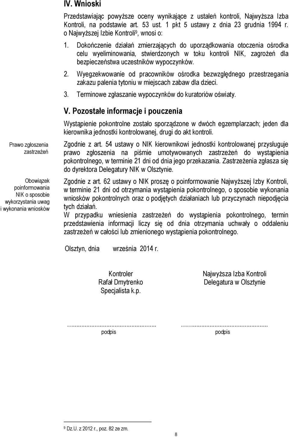 Dokończenie działań zmierzających do uporządkowania otoczenia ośrodka celu wyeliminowania, stwierdzonych w toku kontroli NIK, zagrożeń dla bezpieczeństwa uczestników wypoczynków. 2.