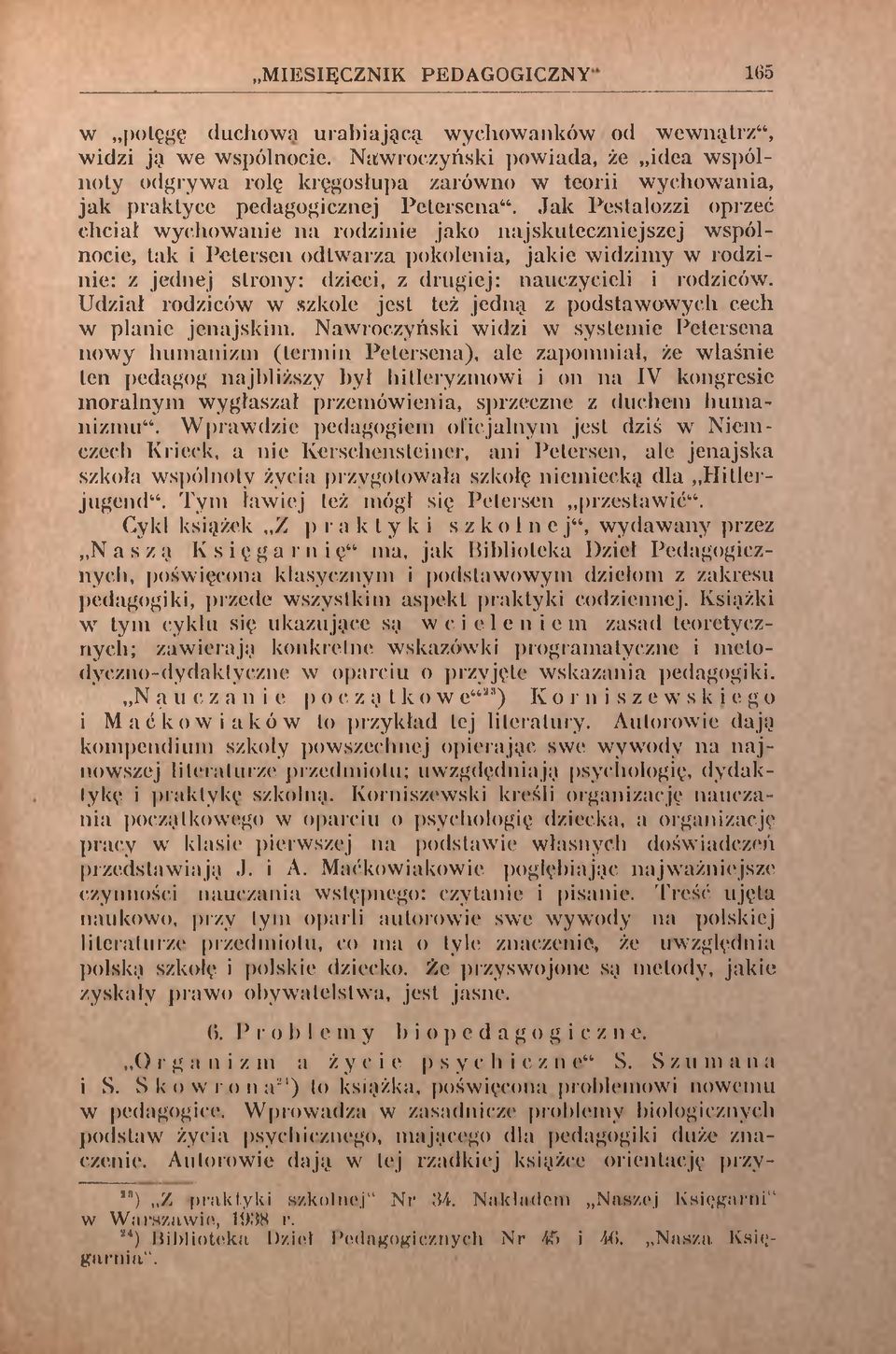 Jak Pestalozzi oprzeć chciał wychowanie na rodzinie jako najskuteczniejszej wspólnocie, tak i Petersen odtwarza pokolenia, jakie widzimy w rodzinie: z jednej strony: dzieci, z drugiej: nauczycieli i