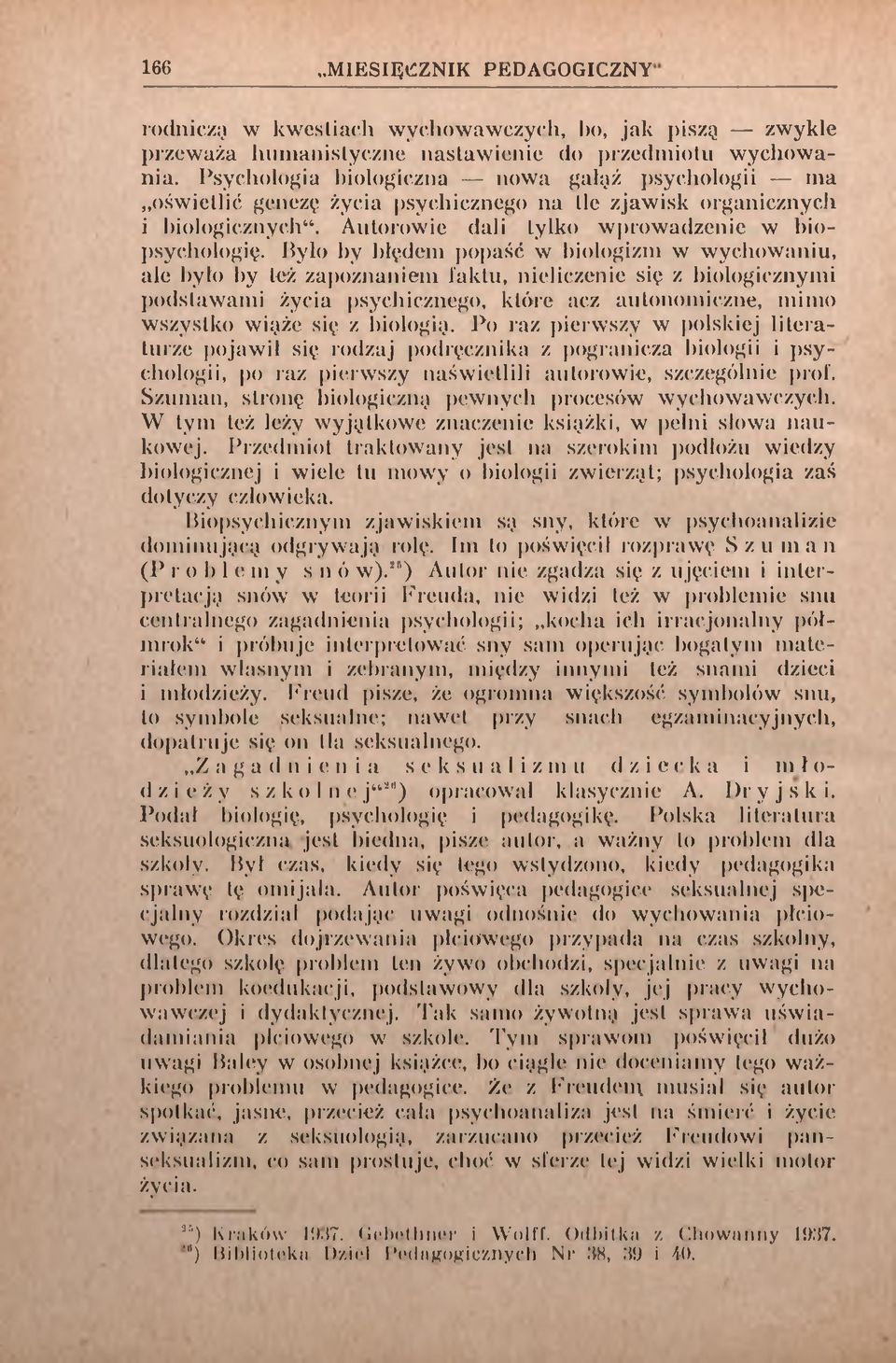 Było by błędem popaść w biologizm w wychowaniu, ale było by też zapoznaniem faktu, nieliczenie się z biologicznymi podstawami życia psychicznego, które acz autonomiczne, mimo wszystko wiąże się z