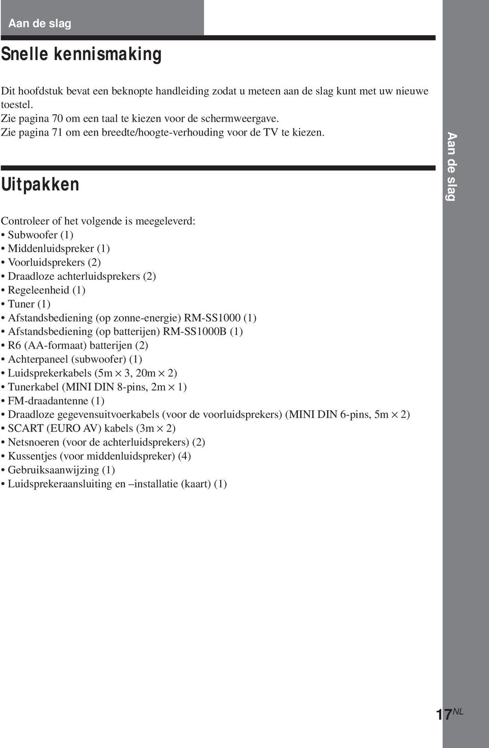 Uitpakken Controleer of het volgende is meegeleverd: Subwoofer (1) Middenluidspreker (1) Voorluidsprekers (2) Draadloze achterluidsprekers (2) Regeleenheid (1) Tuner (1) Afstandsbediening (op