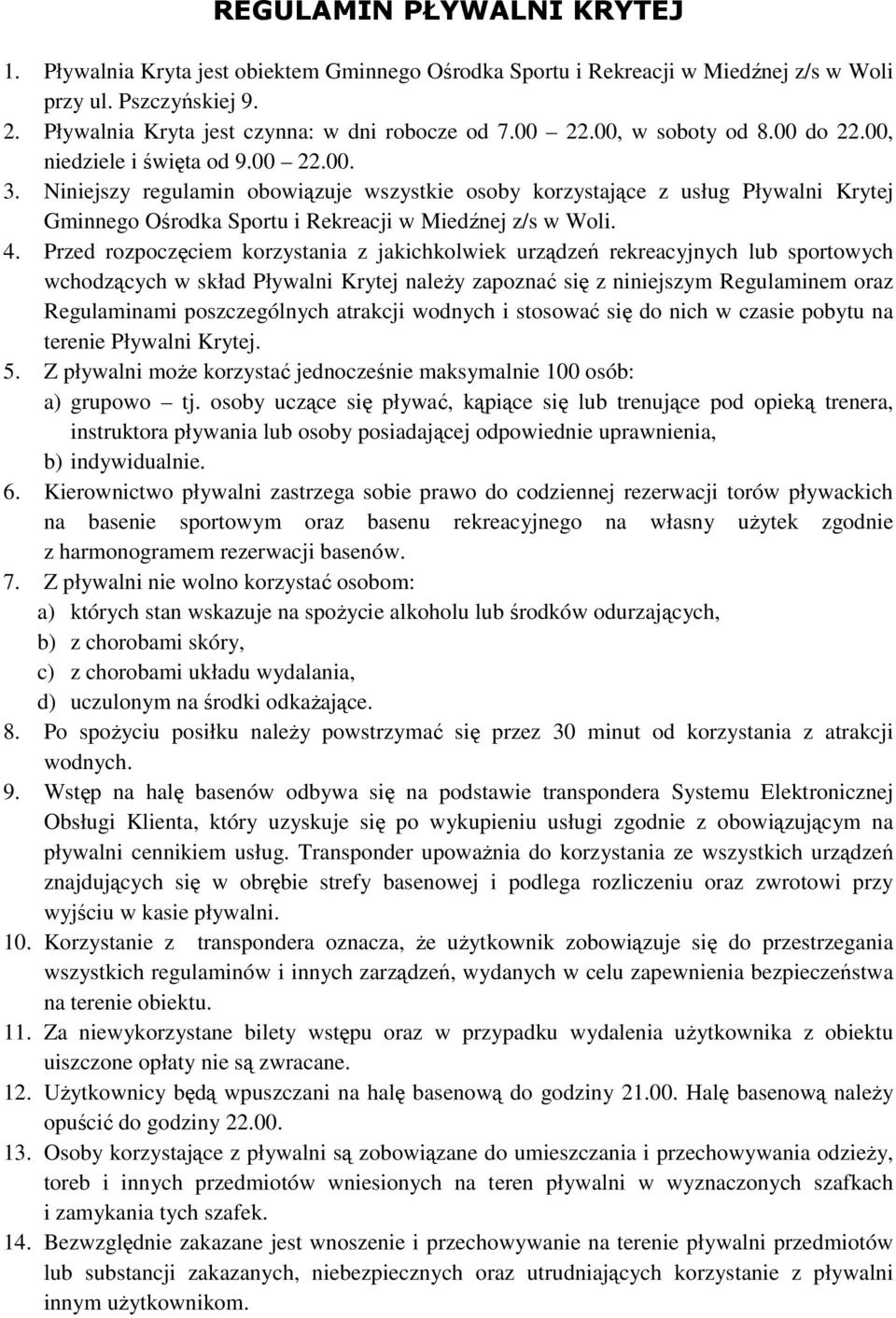 Niniejszy regulamin obowiązuje wszystkie osoby korzystające z usług Pływalni Krytej Gminnego Ośrodka Sportu i Rekreacji w Miedźnej z/s w Woli. 4.