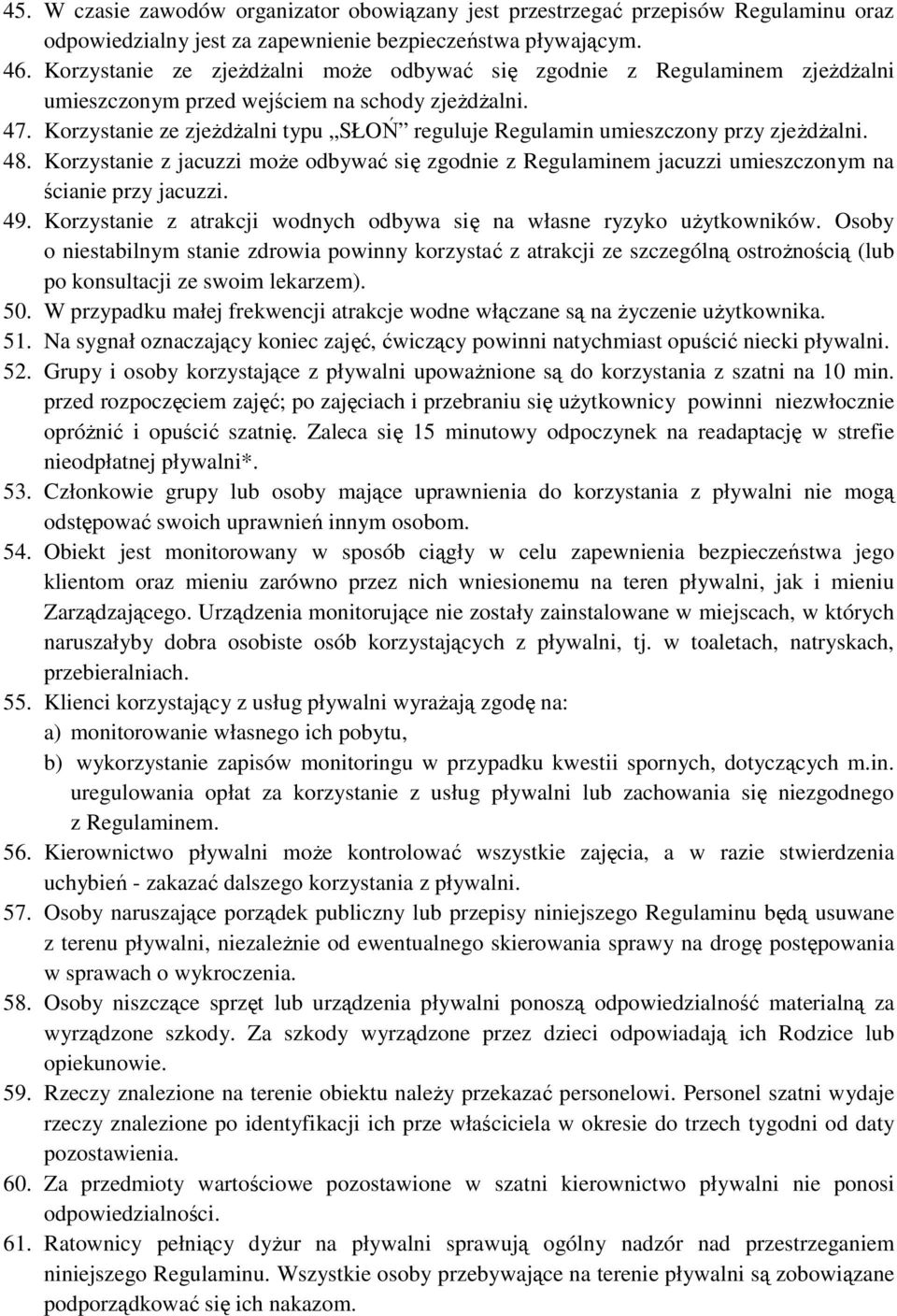 Korzystanie ze zjeżdżalni typu SŁOŃ reguluje Regulamin umieszczony przy zjeżdżalni. 48. Korzystanie z jacuzzi może odbywać się zgodnie z Regulaminem jacuzzi umieszczonym na ścianie przy jacuzzi. 49.