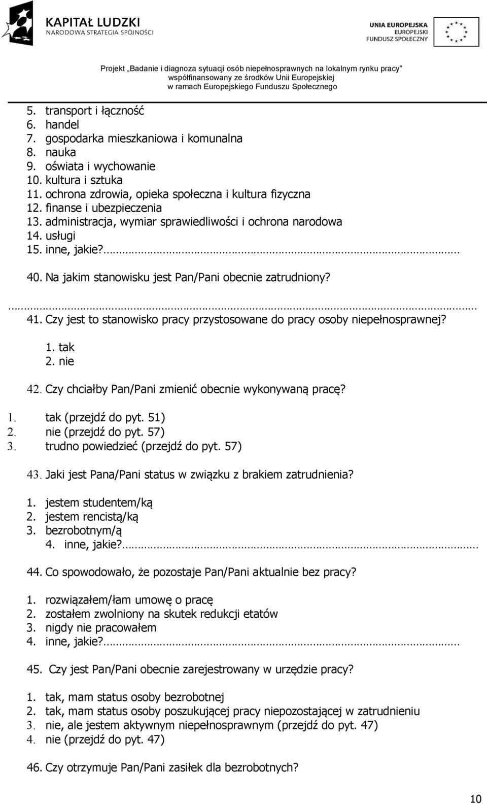 Czy jest to stanowisko pracy przystosowane do pracy osoby niepełnosprawnej? 1. tak 2. nie 42. Czy chciałby Pan/Pani zmienić obecnie wykonywaną pracę? 1. tak (przejdź do pyt. 51) 2.