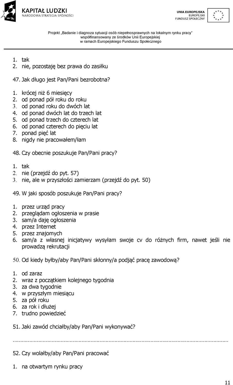 nie (przejdź do pyt. 57) 3. nie, ale w przyszłości zamierzam (przejdź do pyt. 50) 49. W jaki sposób poszukuje Pan/Pani pracy? 1. przez urząd pracy 2. przeglądam ogłoszenia w prasie 3.