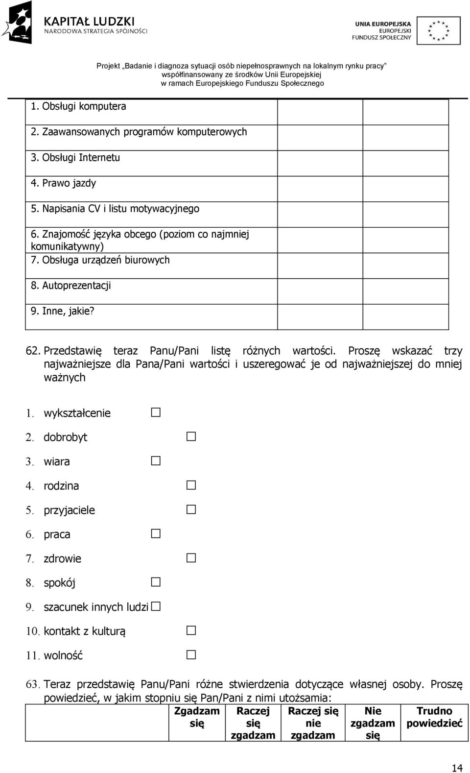 Przedstawię teraz Panu/Pani listę różnych wartości. Proszę wskazać trzy najważniejsze dla Pana/Pani wartości i uszeregować je od najważniejszej do mniej ważnych 1. wykształcenie 2. dobrobyt 3.