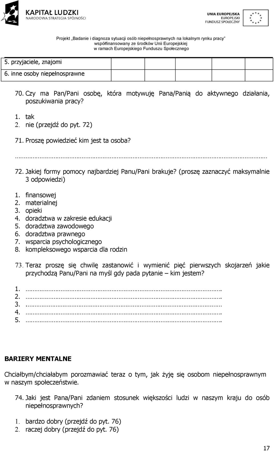 (proszę zaznaczyć maksymalnie 3 odpowiedzi) 1. finansowej 2. materialnej 3. opieki 4. doradztwa w zakresie edukacji 5. doradztwa zawodowego 6. doradztwa prawnego 7. wsparcia psychologicznego 8.