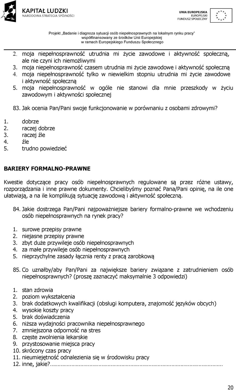 moja niepełnosprawność w ogóle nie stanowi dla mnie przeszkody w życiu zawodowym i aktywności społecznej 83. Jak ocenia Pan/Pani swoje funkcjonowanie w porównaniu z osobami zdrowymi? 1. dobrze 2.