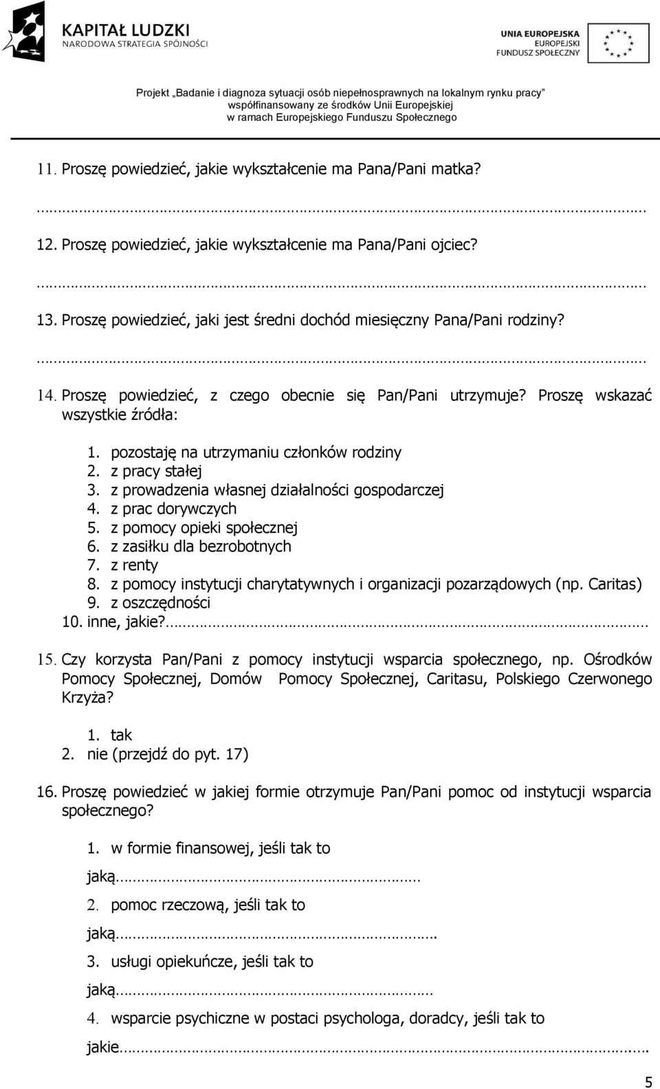 pozostaję na utrzymaniu członków rodziny 2. z pracy stałej 3. z prowadzenia własnej działalności gospodarczej 4. z prac dorywczych 5. z pomocy opieki społecznej 6. z zasiłku dla bezrobotnych 7.