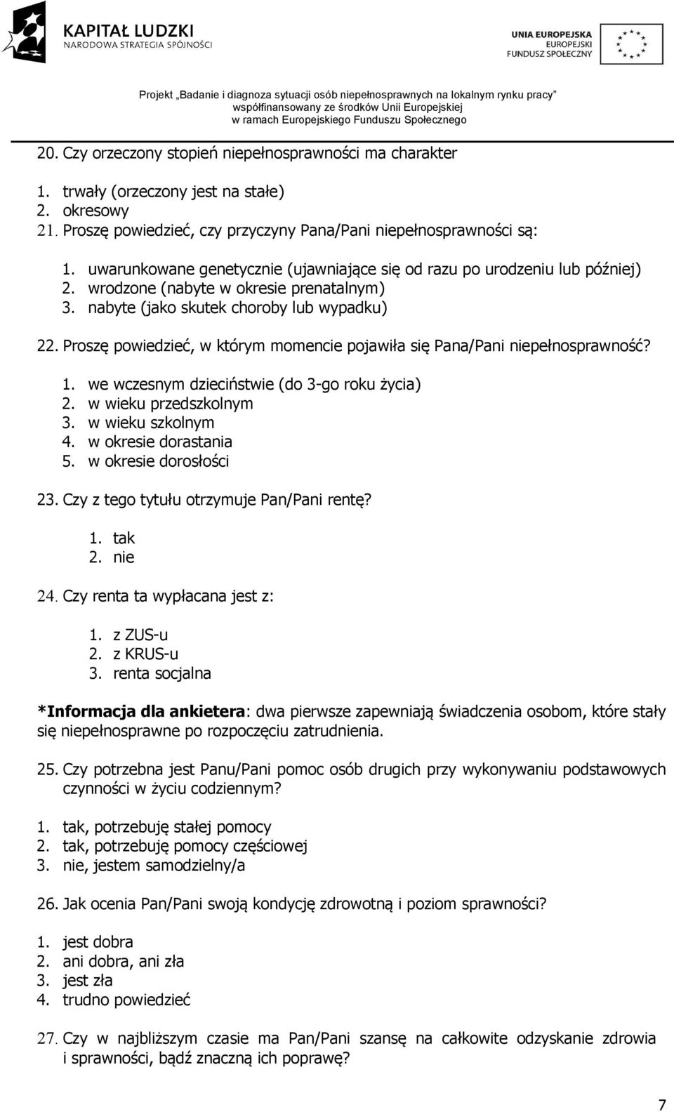 Proszę powiedzieć, w którym momencie pojawiła się Pana/Pani niepełnosprawność? 1. we wczesnym dzieciństwie (do 3-go roku życia) 2. w wieku przedszkolnym 3. w wieku szkolnym 4. w okresie dorastania 5.