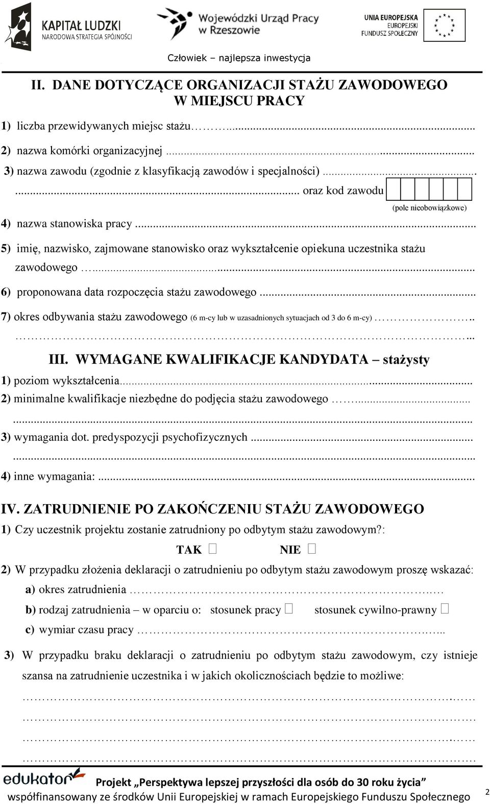 .. 5) imię, nazwisko, zajmowane stanowisko oraz wykształcenie opiekuna uczestnika stażu zawodowego... 6) proponowana data rozpoczęcia stażu zawodowego.