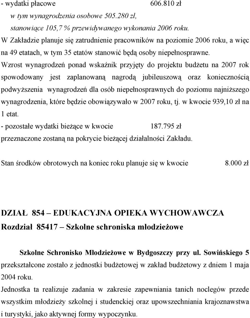 Wzrost wynagrodzeń ponad wskaźnik przyjęty do projektu budżetu na 2007 rok spowodowany jest zaplanowaną nagrodą jubileuszową oraz koniecznością podwyższenia wynagrodzeń dla osób niepełnosprawnych do