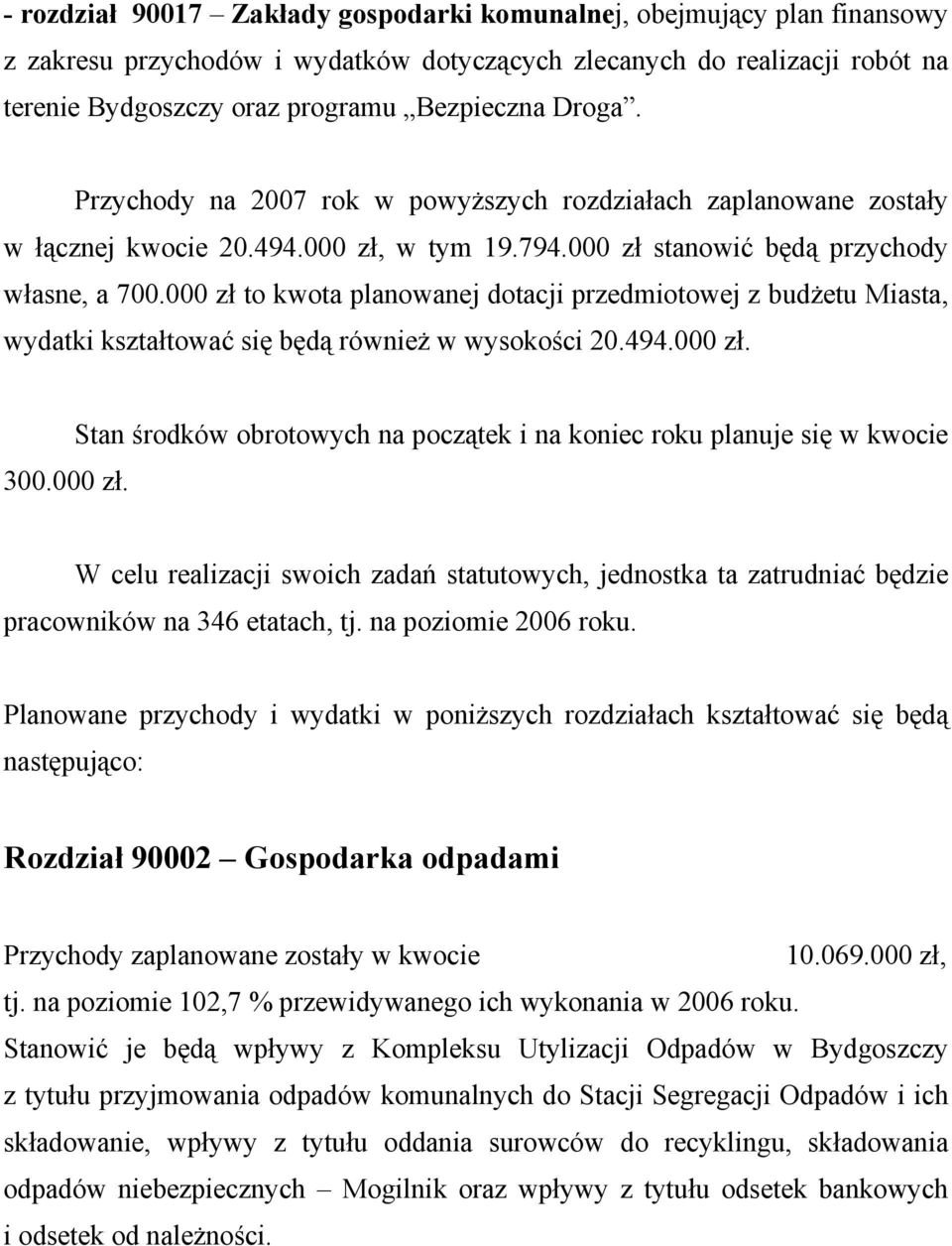 000 zł to kwota planowanej dotacji przedmiotowej z budżetu Miasta, wydatki kształtować się będą również w wysokości 20.494.000 zł. 300.000 zł. Stan środków obrotowych na początek i na koniec roku planuje się w kwocie W celu realizacji swoich zadań statutowych, jednostka ta zatrudniać będzie pracowników na 346 etatach, tj.