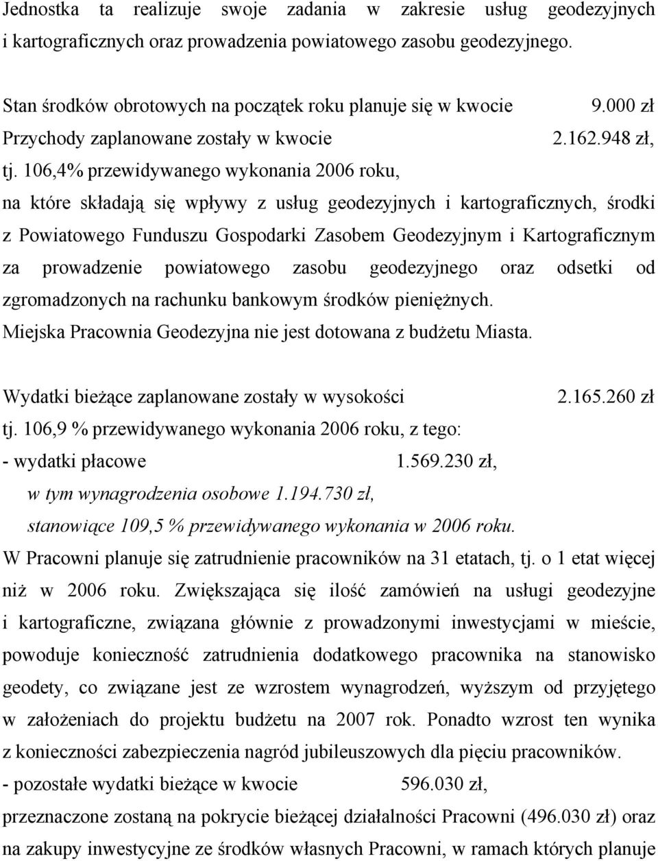 106,4% przewidywanego wykonania 2006 roku, na które składają się wpływy z usług geodezyjnych i kartograficznych, środki z Powiatowego Funduszu Gospodarki Zasobem Geodezyjnym i Kartograficznym za