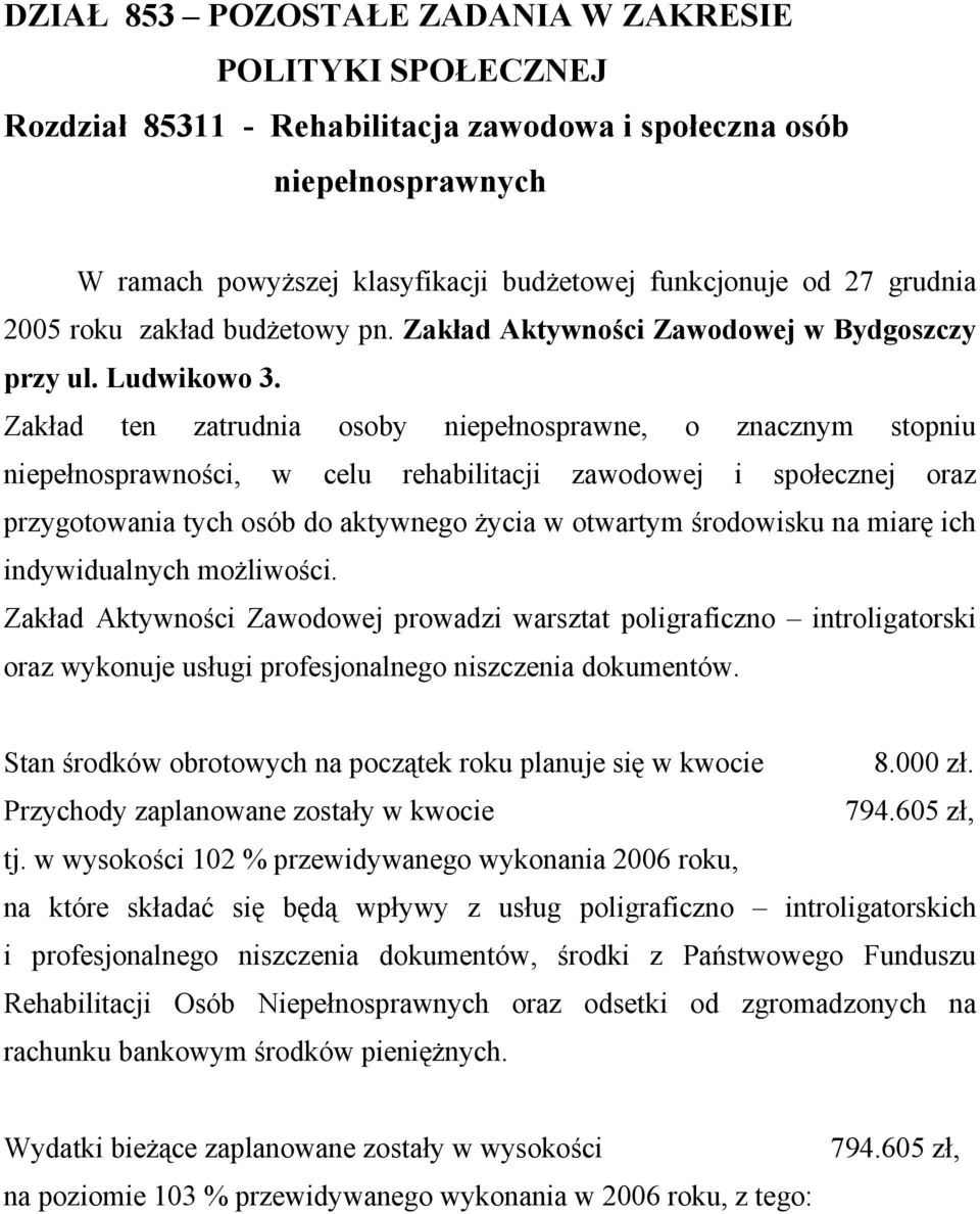 Zakład ten zatrudnia osoby niepełnosprawne, o znacznym stopniu niepełnosprawności, w celu rehabilitacji zawodowej i społecznej oraz przygotowania tych osób do aktywnego życia w otwartym środowisku na